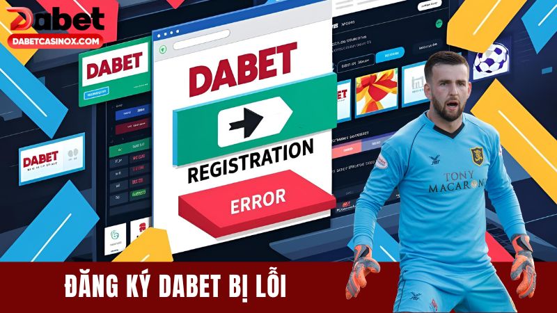 Đăng Ký Dabet Bị Lỗi? Tìm Hiểu Nguyên Do Và Hướng Giải Quyết