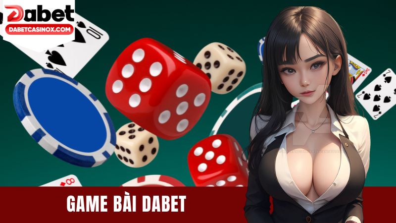 Game Bài Dabet - Thế Giới Game Bài Trực Tuyến Đỉnh Cao