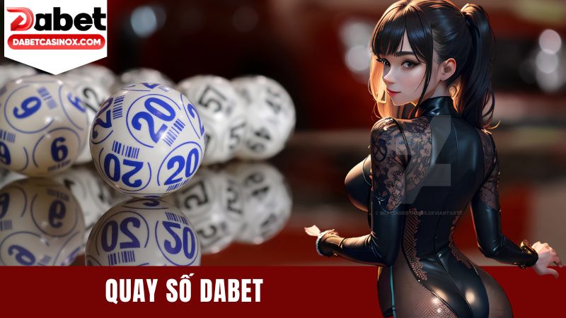 Quay Số Dabet - Chuyên Mục Game Hấp Dẫn Không Thể Bỏ Lỡ
