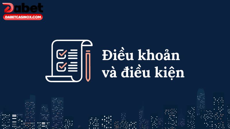 Tìm hiểu chi tiết nội dung điều khoản và điều kiện tại Dabet